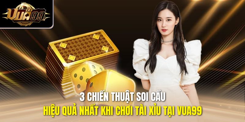 3 chiến thuật soi cầu hiệu quả nhất khi chơi tài xỉu tại Vua99