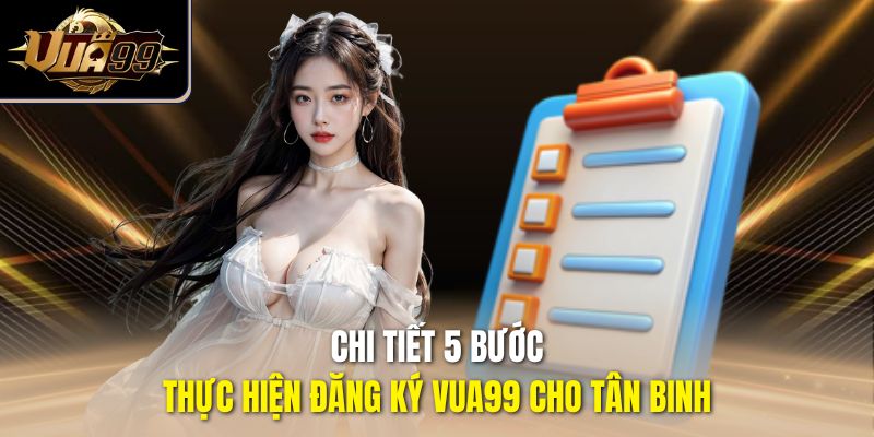 Chi tiết 5 bước thực hiện đăng ký Vua99 cho tân binh