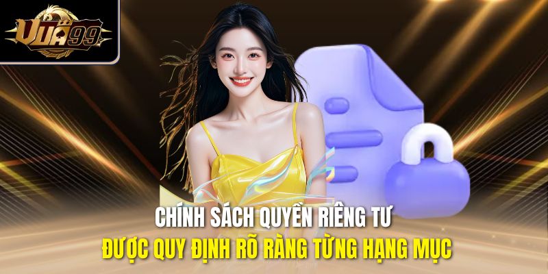 Chính sách quyền riêng tư được quy định rõ ràng từng hạng mục