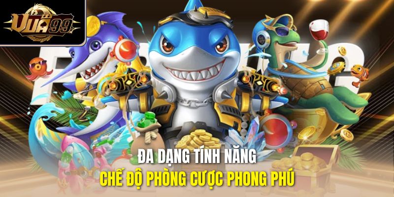 Đa dạng tính năng, chế độ phòng cược phong phú