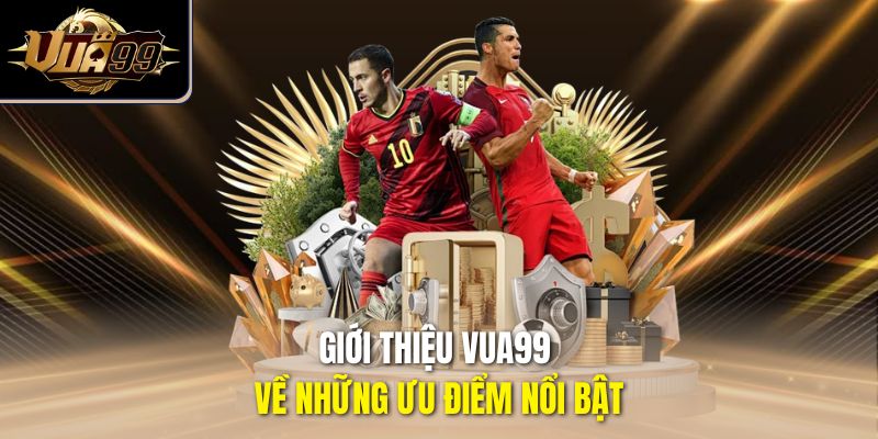 Giới thiệu Vua99 về những ưu điểm nổi bật