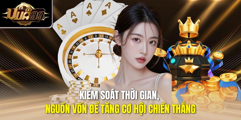 Kiểm soát thời gian, nguồn vốn để tăng cơ hội chiến thắng