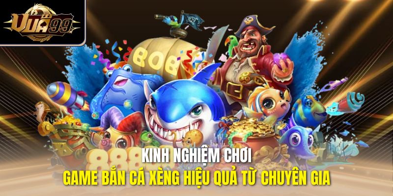 Kinh nghiệm chơi game bắn cá Xèng hiệu quả từ chuyên gia