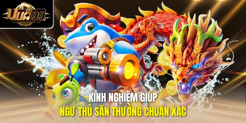 Kinh nghiệm giúp ngư thủ săn thưởng chuẩn xác