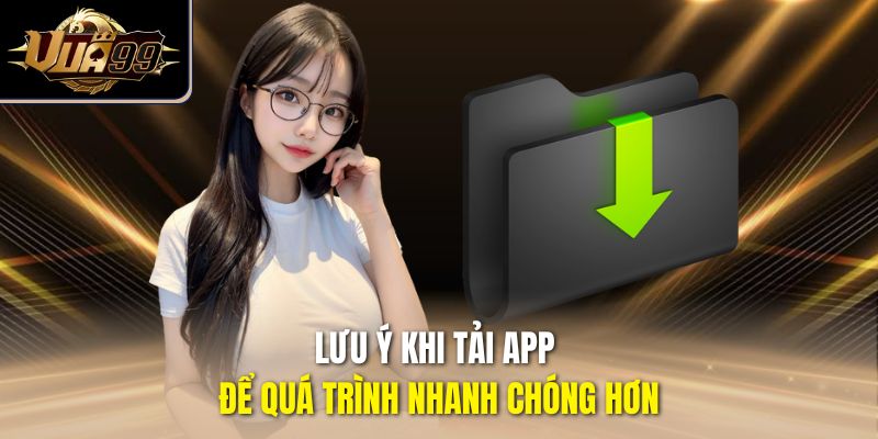 Lưu ý khi tải app để quá trình nhanh chóng hơn