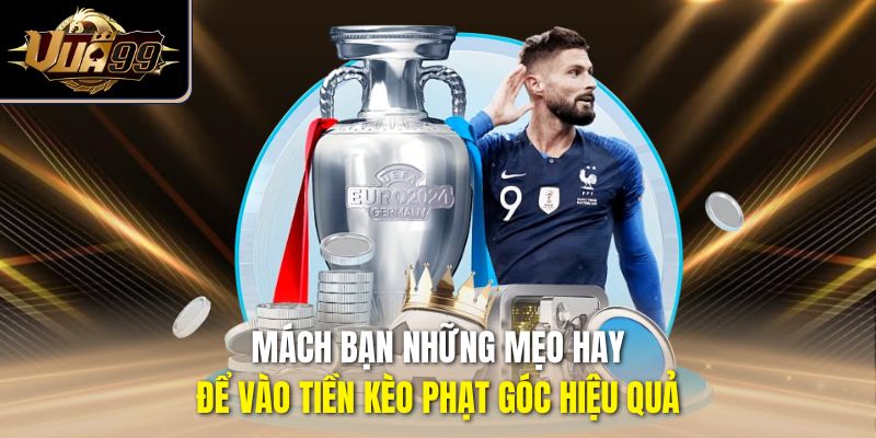 Mách bạn những mẹo hay để vào tiền kèo phạt góc hiệu quả