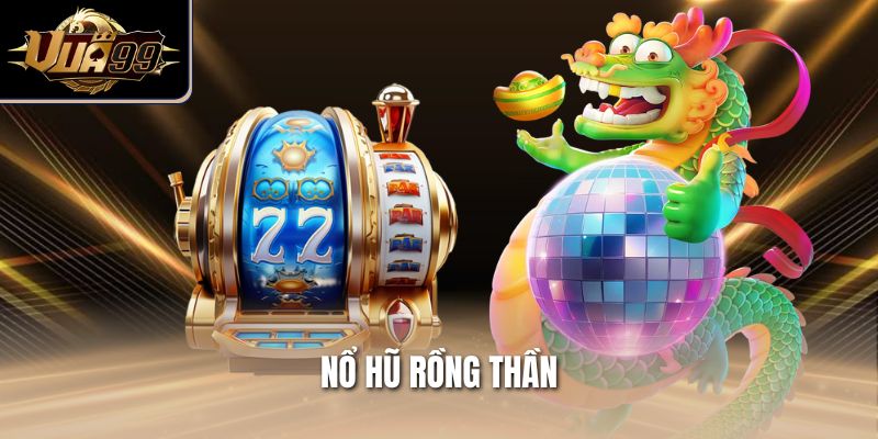 Nổ Hũ Rồng Thần – Bí Quyết Chơi, Cơ Hội Trúng Lớn Tại Vua99