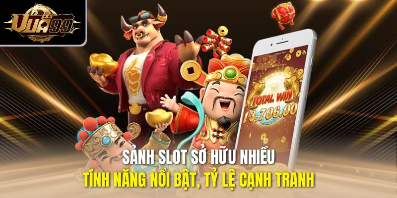 Sảnh slot sở hữu nhiều tính năng nổi bật, tỷ lệ cạnh tranh