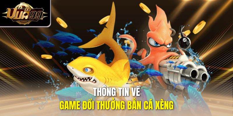 Thông tin về game đổi thưởng bắn cá Xèng