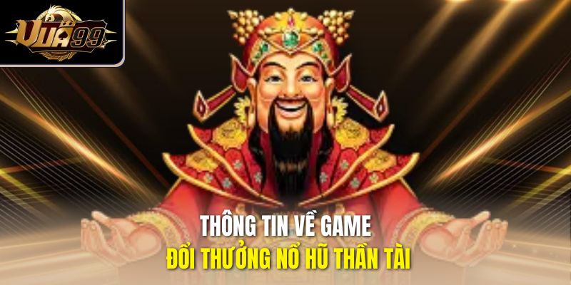 Thông tin về game đổi thưởng nổ hũ Thần Tài