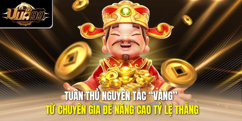 Tuân thủ nguyên tắc “vàng” từ chuyên gia để năng cao tỷ lệ thắng
