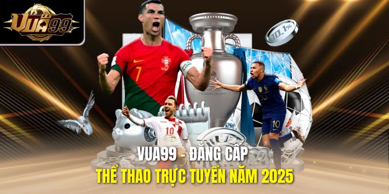 Vua99 - Đẳng cấp thể thao trực tuyến năm 2025